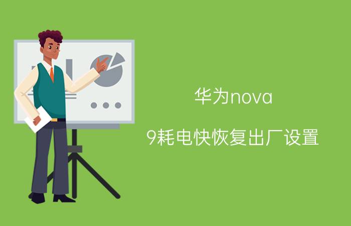 华为nova 9耗电快恢复出厂设置 nova9待机掉电严重？